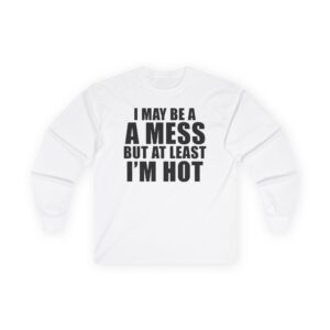 Alix Earle I May Be a a Mess but at Least I’m Hot Unisex Ultra Cotton Long Sleeve Tee